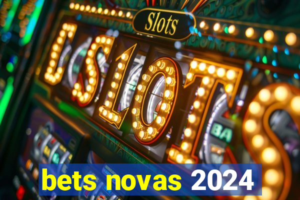 bets novas 2024